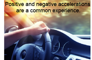 Positive and negative accelerations are a common experience